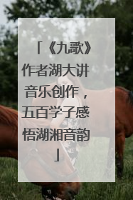 《九歌》作者湖大讲音乐创作，五百学子感悟湖湘音韵