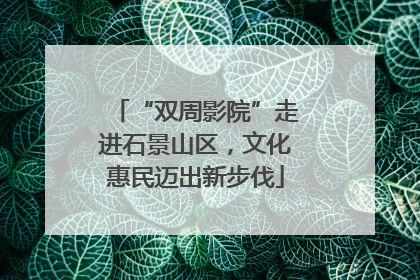 “双周影院”走进石景山区，文化惠民迈出新步伐