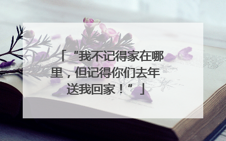 “我不记得家在哪里，但记得你们去年送我回家！”