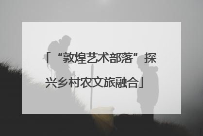 “敦煌艺术部落”探兴乡村农文旅融合