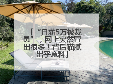 “月薪5万被裁员”，网上突然冒出很多！背后猫腻出乎意料