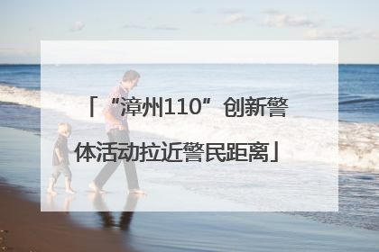 “漳州110”创新警体活动拉近警民距离