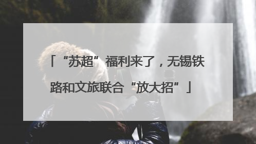 “苏超”福利来了，无锡铁路和文旅联合“放大招”