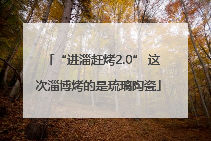 “进淄赶烤2.0” 这次淄博烤的是琉璃陶瓷