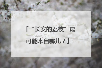 “长安的荔枝”最可能来自哪儿？