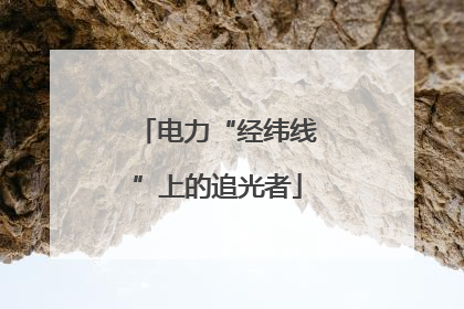 电力“经纬线”上的追光者