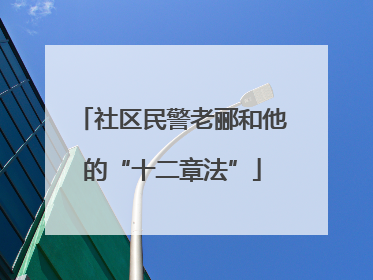 社区民警老郦和他的“十二章法”