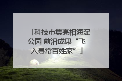 科技市集亮相海淀公园 前沿成果“飞入寻常百姓家”