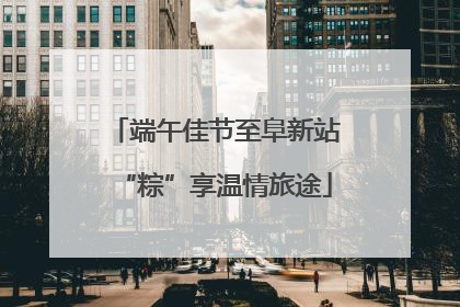端午佳节至阜新站“粽”享温情旅途