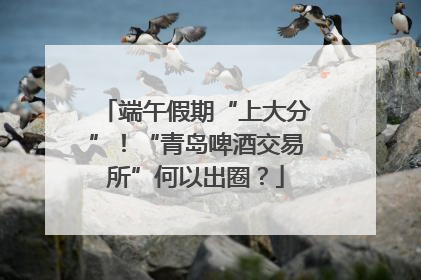 端午假期“上大分”！“青岛啤酒交易所”何以出圈？
