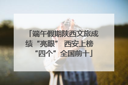 端午假期陕西文旅成绩“亮眼” 西安上榜“四个”全国前十