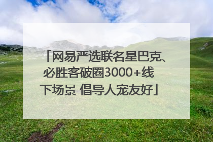 网易严选联名星巴克、必胜客破圈3000+线下场景 倡导人宠友好
