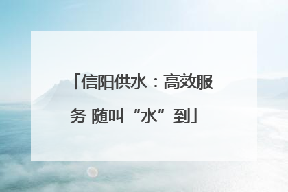 信阳供水：高效服务 随叫“水”到