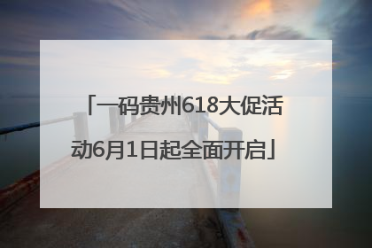 一码贵州618大促活动6月1日起全面开启