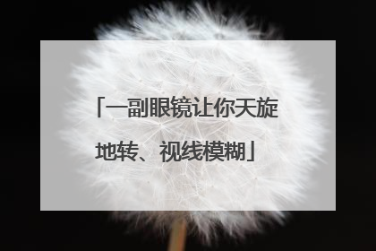 一副眼镜让你天旋地转、视线模糊