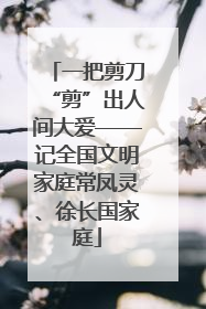 一把剪刀“剪”出人间大爱——记全国文明家庭常凤灵、徐长国家庭