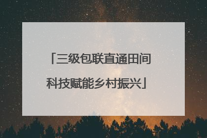 三级包联直通田间 科技赋能乡村振兴