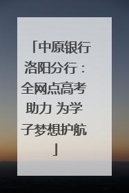 中原银行洛阳分行：全网点高考助力 为学子梦想护航