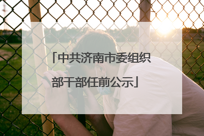 中共济南市委组织部干部任前公示