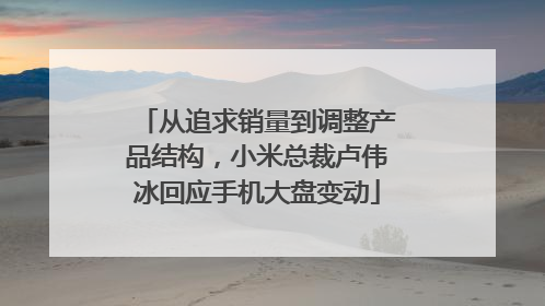从追求销量到调整产品结构，小米总裁卢伟冰回应手机大盘变动