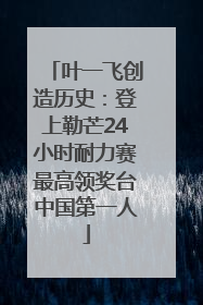 叶一飞创造历史：登上勒芒24小时耐力赛最高领奖台中国第一人