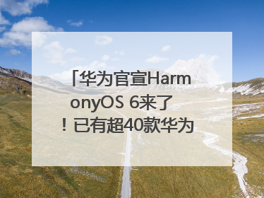 华为官宣HarmonyOS 6来了！已有超40款华为终端搭载鸿蒙5，开发者突破800万