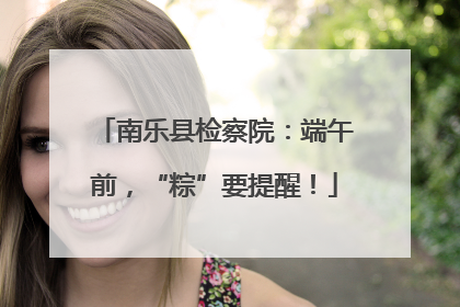 南乐县检察院：端午前，“粽”要提醒！