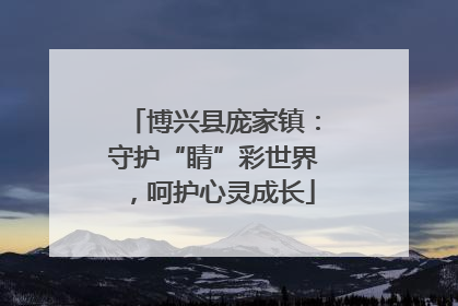 博兴县庞家镇：守护“睛”彩世界，呵护心灵成长