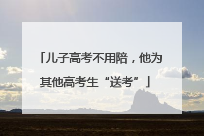 儿子高考不用陪，他为其他高考生“送考”