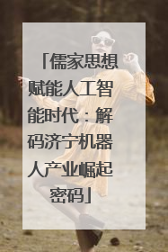 儒家思想赋能人工智能时代：解码济宁机器人产业崛起密码