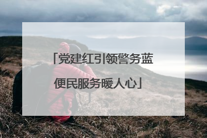 党建红引领警务蓝 便民服务暖人心