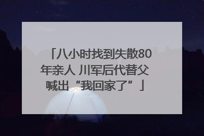八小时找到失散80年亲人 川军后代替父喊出“我回家了”