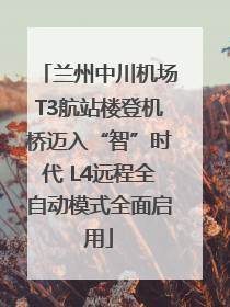 兰州中川机场T3航站楼登机桥迈入“智”时代 L4远程全自动模式全面启用