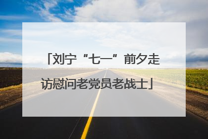刘宁“七一”前夕走访慰问老党员老战士