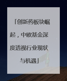 创新药板块崛起，中欧基金深度透视行业现状与机遇