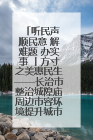 听民声 顺民意 解难题 办实事 丨方寸之美惠民生——长治市整治城隍庙周边市容环境提升城市品质