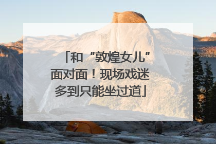 和“敦煌女儿”面对面！现场戏迷多到只能坐过道