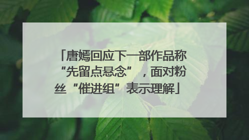 唐嫣回应下一部作品称“先留点悬念”，面对粉丝“催进组”表示理解