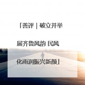 善评｜破立并举展齐鲁风韵 民风化雨润振兴新颜