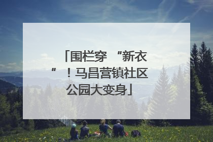 围栏穿 “新衣”！马昌营镇社区公园大变身