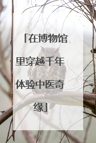 在博物馆里穿越千年体验中医奇缘