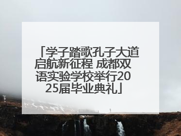 学子踏歌孔子大道启航新征程 成都双语实验学校举行2025届毕业典礼