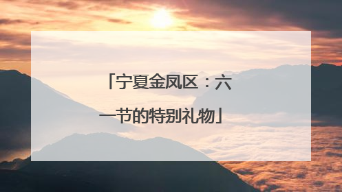 宁夏金凤区：六一节的特别礼物