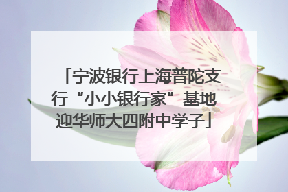 宁波银行上海普陀支行“小小银行家”基地迎华师大四附中学子