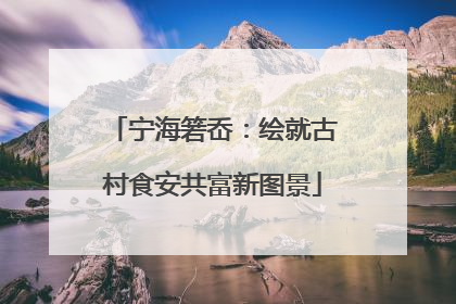宁海箬岙：绘就古村食安共富新图景
