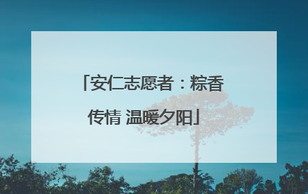 安仁志愿者：粽香传情 温暖夕阳