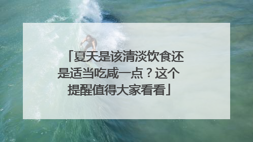 夏天是该清淡饮食还是适当吃咸一点？这个提醒值得大家看看