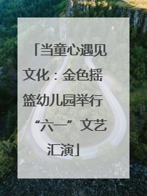 当童心遇见文化：金色摇篮幼儿园举行“六一”文艺汇演