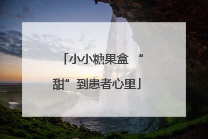 小小糖果盒 “甜”到患者心里