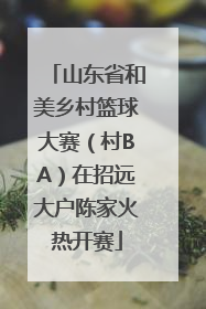 山东省和美乡村篮球大赛（村BA）在招远大户陈家火热开赛